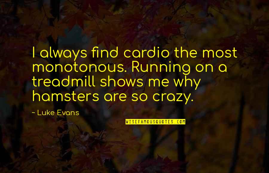 Baby Died Quotes By Luke Evans: I always find cardio the most monotonous. Running
