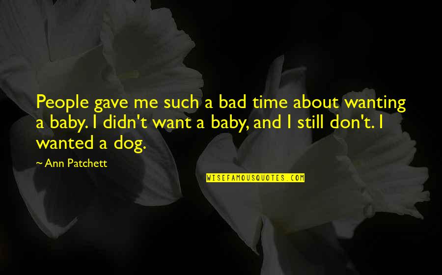 Baby Dog Quotes By Ann Patchett: People gave me such a bad time about