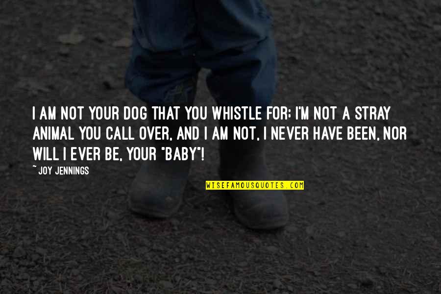 Baby Dog Quotes By Joy Jennings: I am not your dog that you whistle