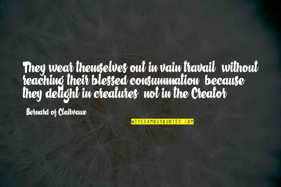 Baby Don't Cut Quotes By Bernard Of Clairvaux: They wear themselves out in vain travail, without