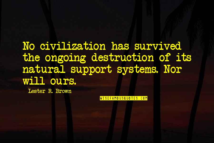 Baby Don't Let Me Go Quotes By Lester R. Brown: No civilization has survived the ongoing destruction of