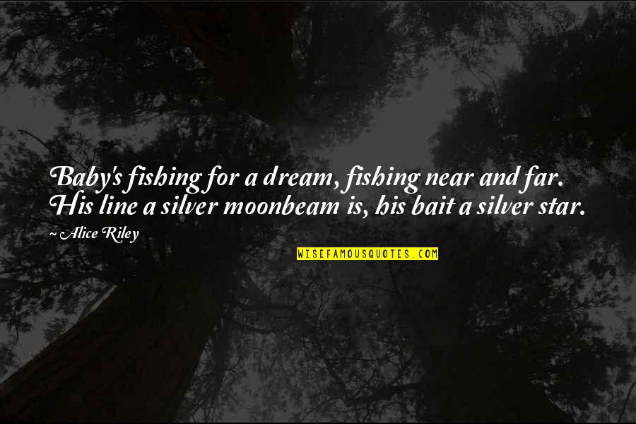 Baby Dream Quotes By Alice Riley: Baby's fishing for a dream, fishing near and