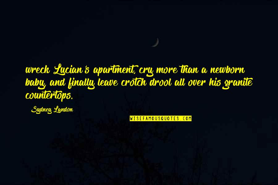 Baby Drool Quotes By Sydney Landon: wreck Lucian's apartment, cry more than a newborn