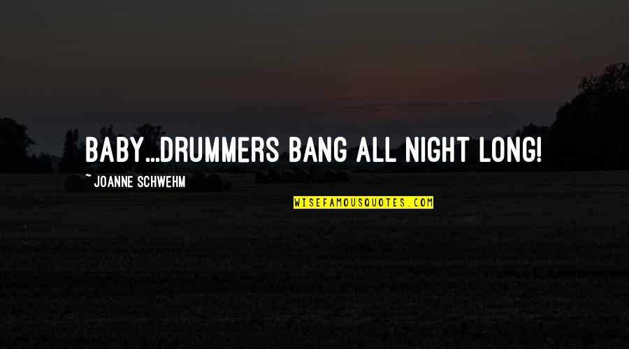 Baby Drummer Quotes By Joanne Schwehm: Baby...drummers bang all night long!
