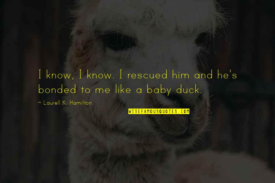 Baby Duck Quotes By Laurell K. Hamilton: I know, I know. I rescued him and