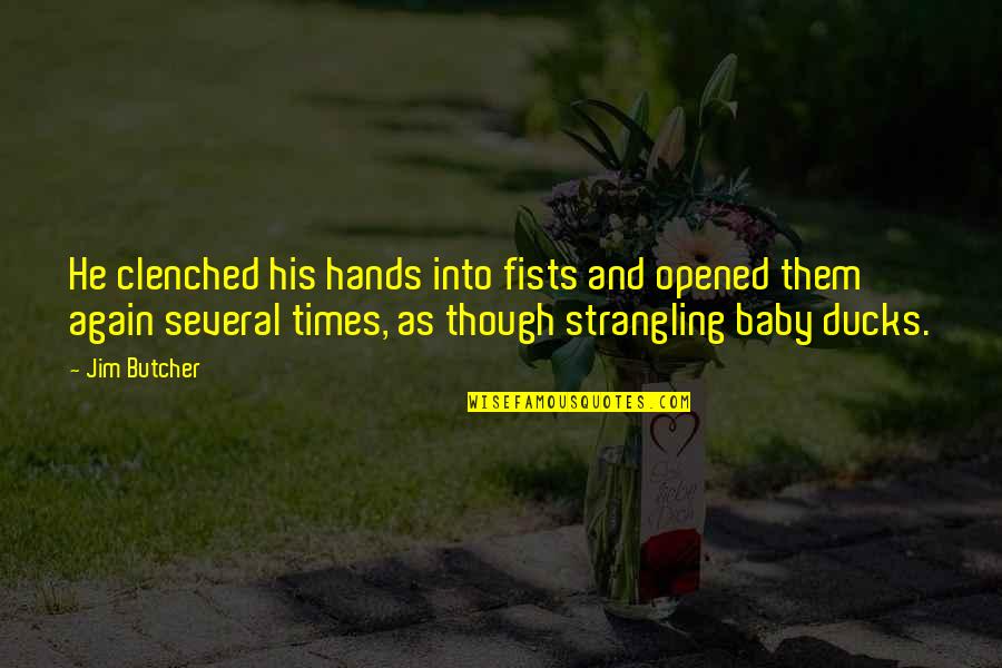 Baby Ducks Quotes By Jim Butcher: He clenched his hands into fists and opened