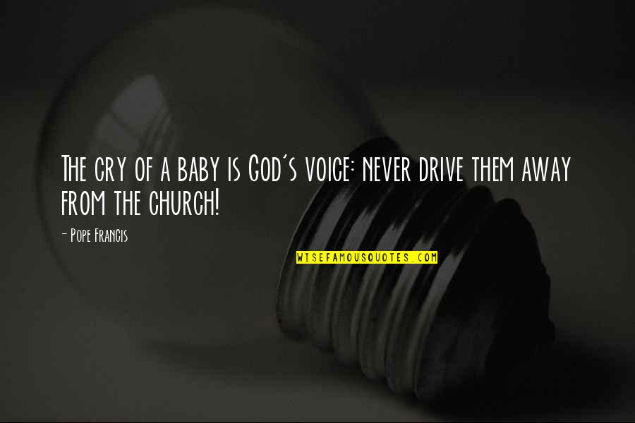 Baby Ducks Quotes By Pope Francis: The cry of a baby is God's voice: