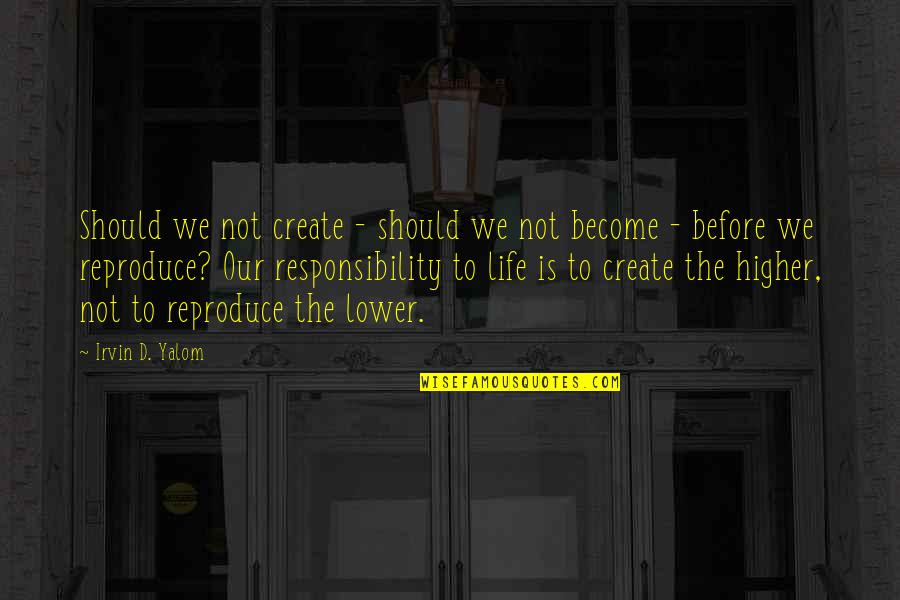 Baby Due In August Quotes By Irvin D. Yalom: Should we not create - should we not