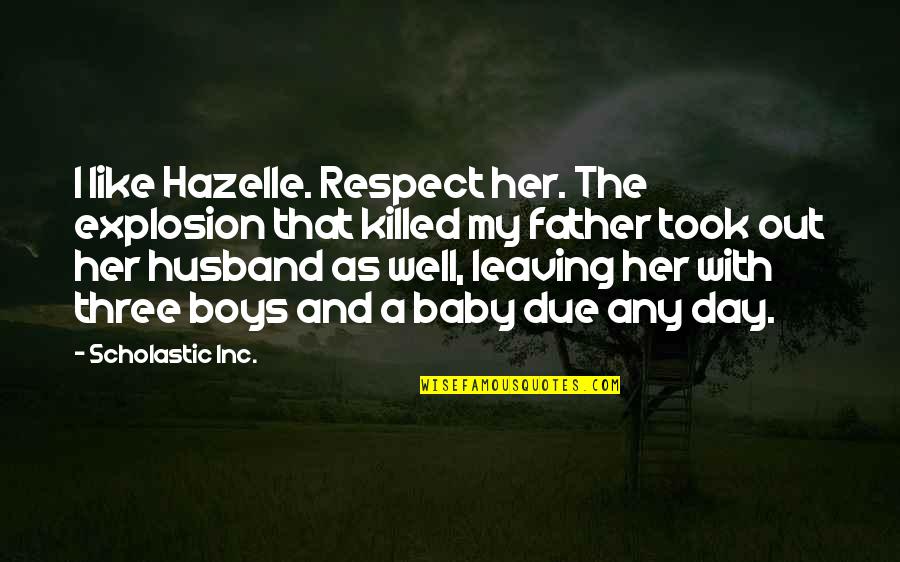 Baby Due Soon Quotes By Scholastic Inc.: I like Hazelle. Respect her. The explosion that