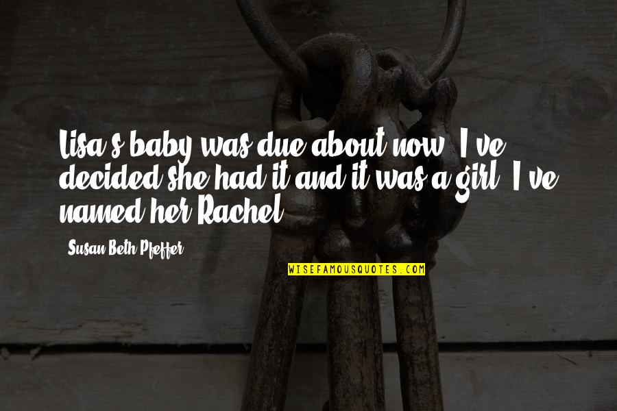 Baby Due Soon Quotes By Susan Beth Pfeffer: Lisa's baby was due about now. I've decided