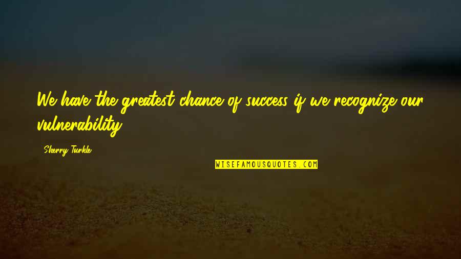 Baby Embroidery Quotes By Sherry Turkle: We have the greatest chance of success if