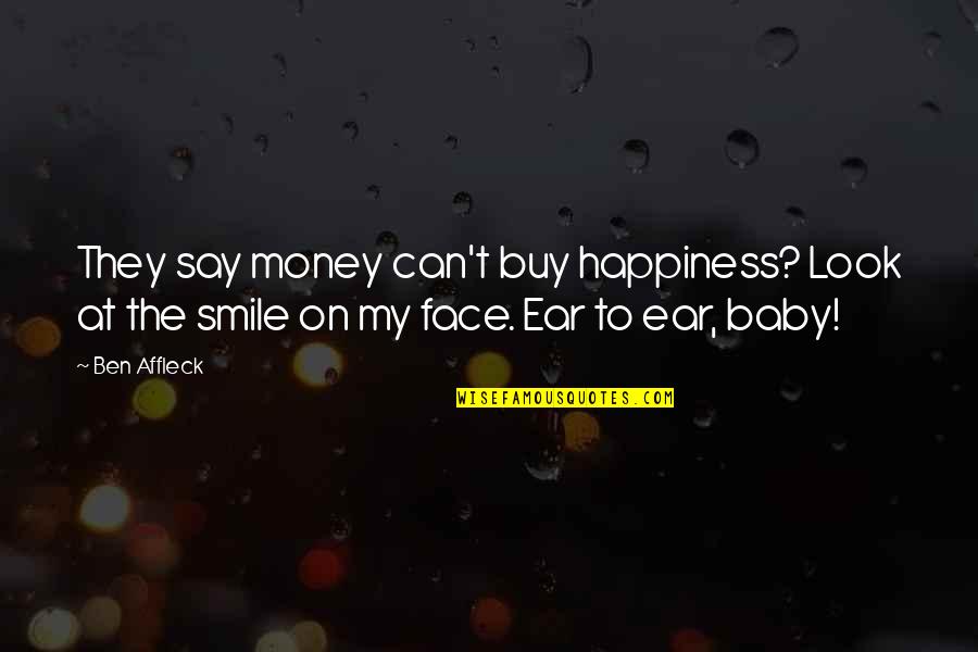 Baby Face Quotes By Ben Affleck: They say money can't buy happiness? Look at