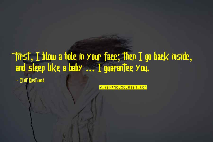 Baby Face Quotes By Clint Eastwood: First, I blow a hole in your face;