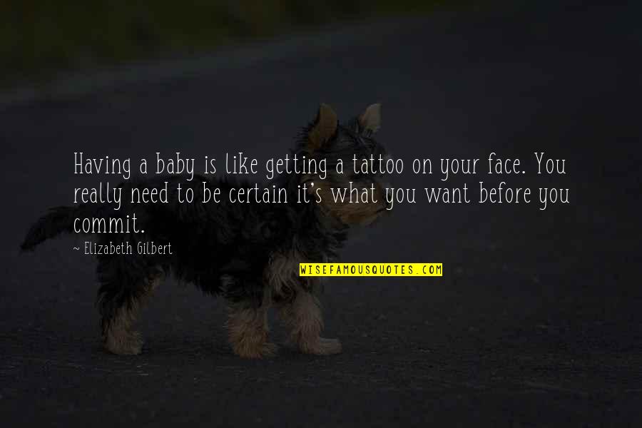 Baby Face Quotes By Elizabeth Gilbert: Having a baby is like getting a tattoo