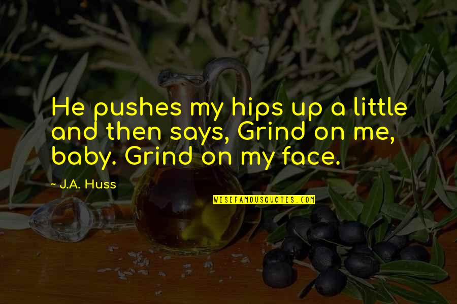 Baby Face Quotes By J.A. Huss: He pushes my hips up a little and