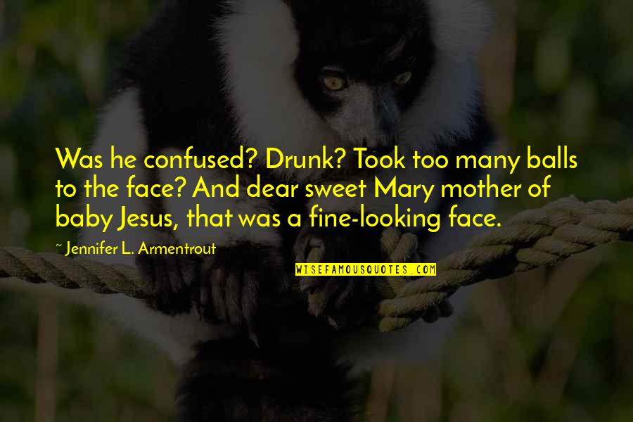 Baby Face Quotes By Jennifer L. Armentrout: Was he confused? Drunk? Took too many balls