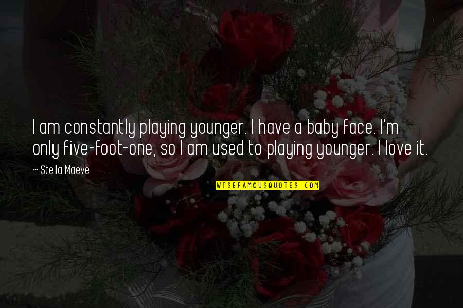 Baby Face Quotes By Stella Maeve: I am constantly playing younger. I have a