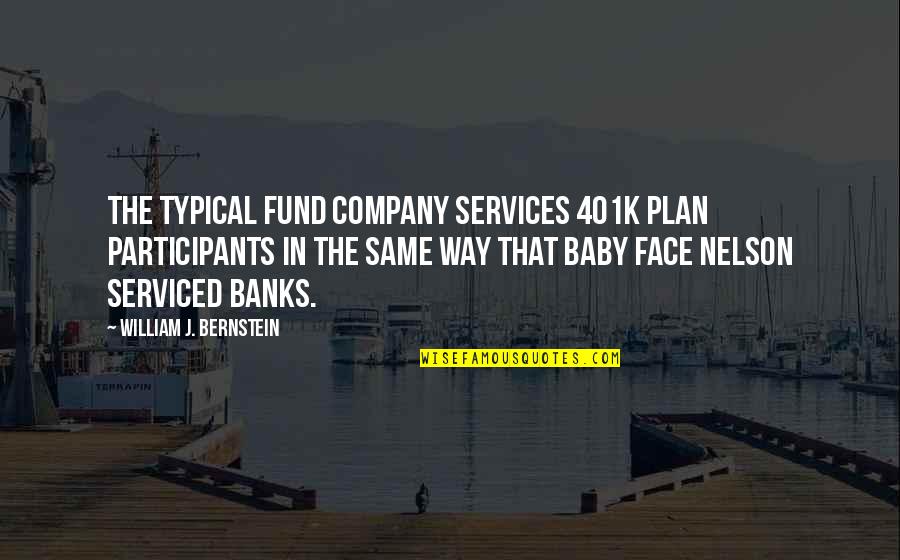 Baby Face Quotes By William J. Bernstein: The typical fund company services 401k plan participants