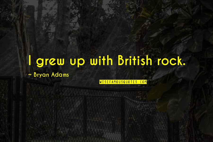 Baby Father Quotes Quotes By Bryan Adams: I grew up with British rock.
