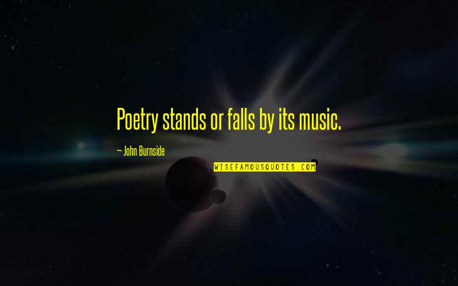 Baby Fathers Quotes By John Burnside: Poetry stands or falls by its music.
