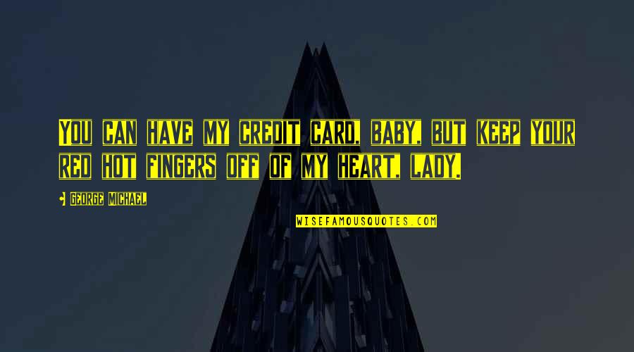 Baby Fingers Quotes By George Michael: You can have my credit card, baby, but