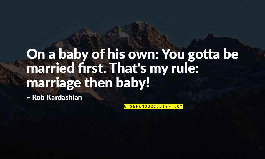 Baby First Quotes By Rob Kardashian: On a baby of his own: You gotta