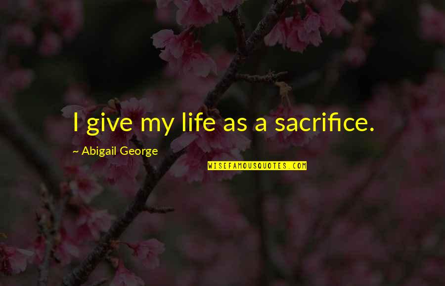 Baby First Step Walker Quotes By Abigail George: I give my life as a sacrifice.