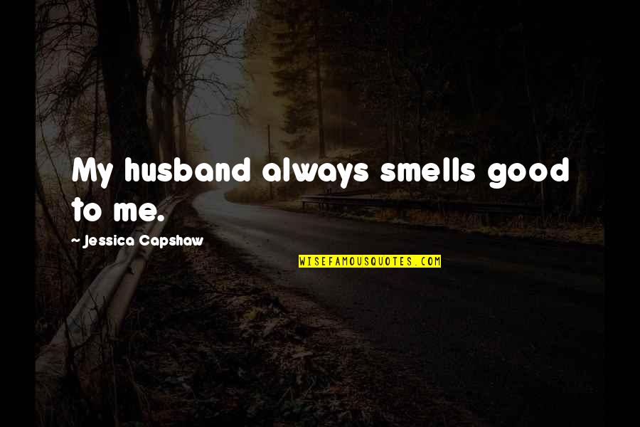 Baby Getting Bigger Quotes By Jessica Capshaw: My husband always smells good to me. Baby Getting Bigger Quotes By Jessica Capshaw: My husband always smells good to me.