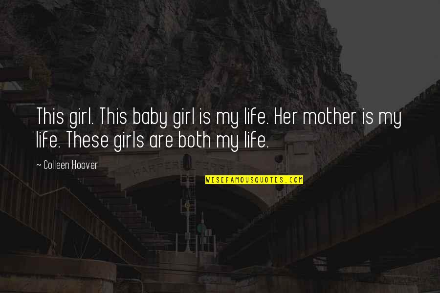 Baby Girl And Mother Quotes By Colleen Hoover: This girl. This baby girl is my life.
