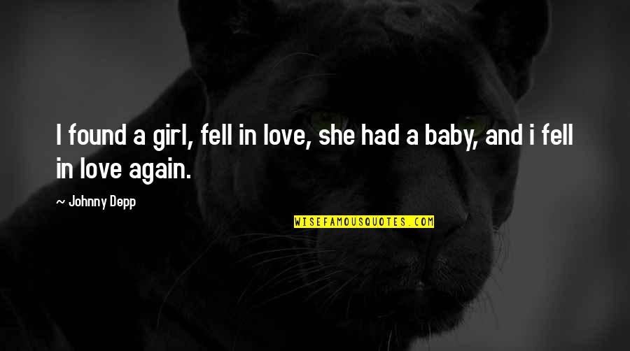 Baby Girl I Love You Quotes By Johnny Depp: I found a girl, fell in love, she