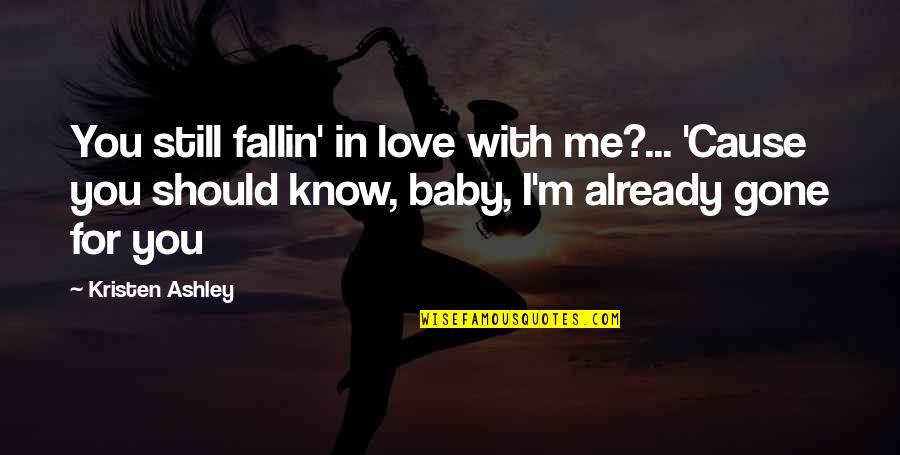 Baby Gone Too Soon Quotes By Kristen Ashley: You still fallin' in love with me?... 'Cause