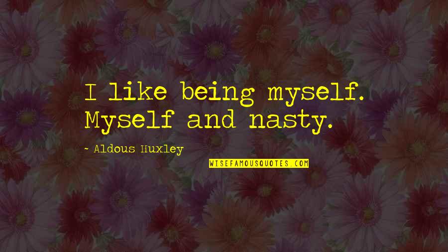 Baby Growing In Womb Quotes By Aldous Huxley: I like being myself. Myself and nasty.