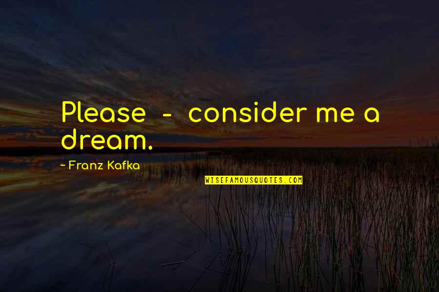 Baby Growing In Womb Quotes By Franz Kafka: Please - consider me a dream.