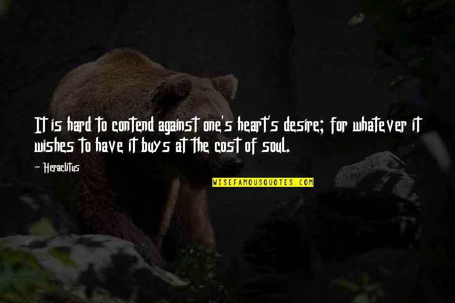 Baby Growing Quotes By Heraclitus: It is hard to contend against one's heart's