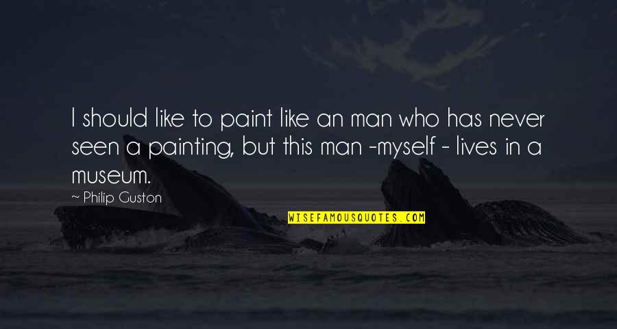 Baby Growing Quotes By Philip Guston: I should like to paint like an man