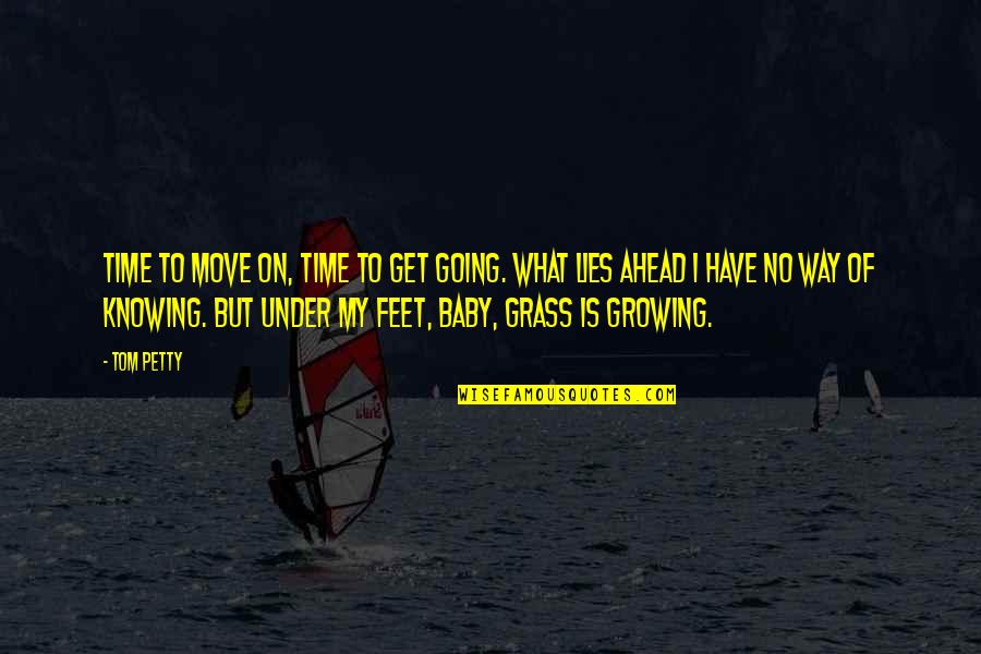 Baby Growing Quotes By Tom Petty: Time to move on, time to get going.