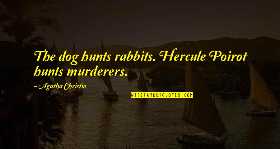 Baby Growth Quotes By Agatha Christie: The dog hunts rabbits. Hercule Poirot hunts murderers.