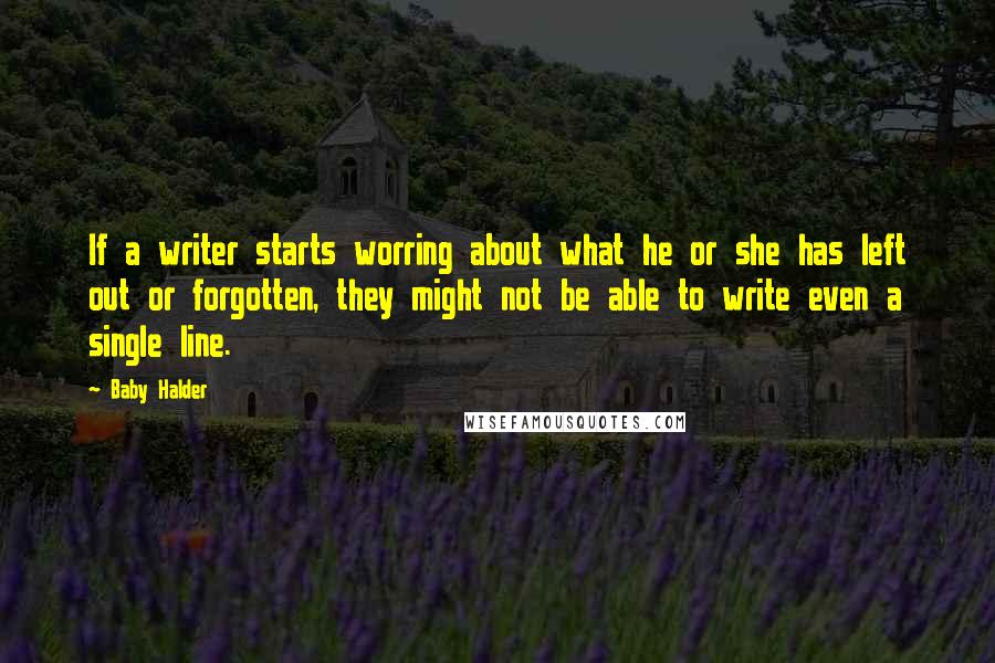 Baby Halder quotes: If a writer starts worring about what he or she has left out or forgotten, they might not be able to write even a single line.