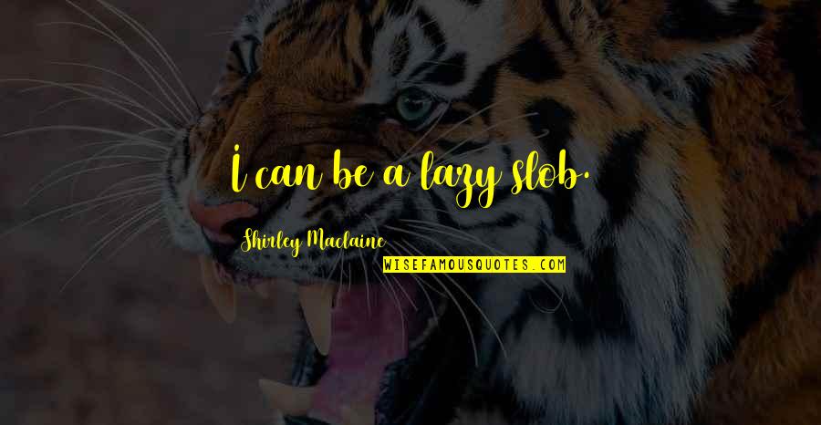 Baby Hand Hold Quotes By Shirley Maclaine: I can be a lazy slob. Baby Hand Hold Quotes By Shirley Maclaine: I can be a lazy slob.