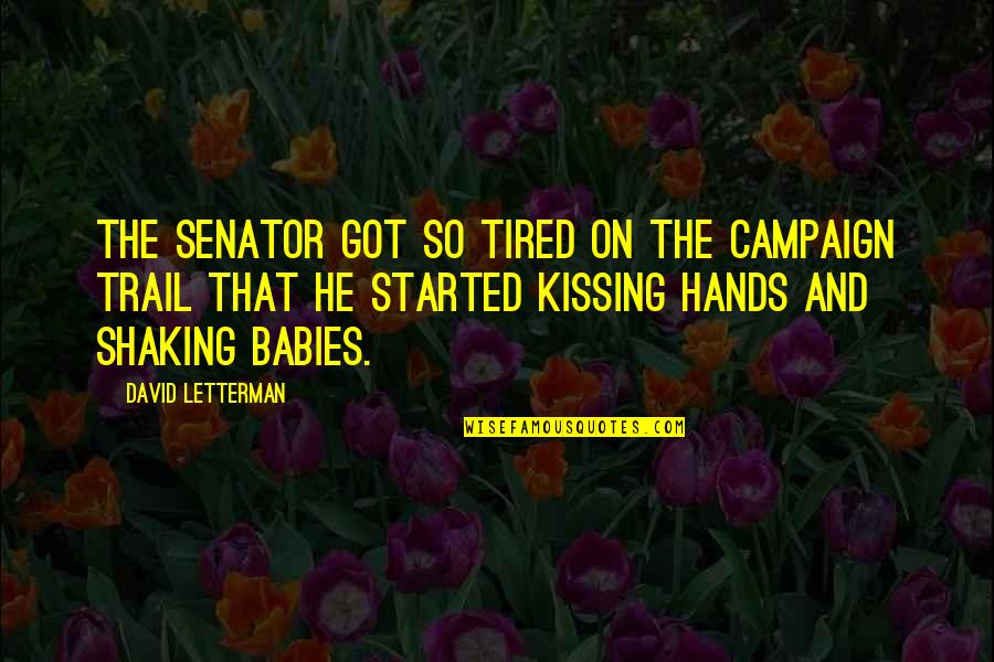 Baby Hands Quotes By David Letterman: The senator got so tired on the campaign