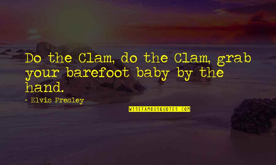 Baby Hands Quotes By Elvis Presley: Do the Clam, do the Clam, grab your