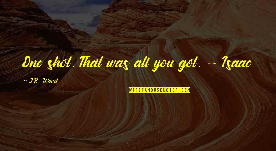 Baby Hands Quotes By J.R. Ward: One shot. That was all you got. - Baby Hands Quotes By J.R. Ward: One shot. That was all you got. -