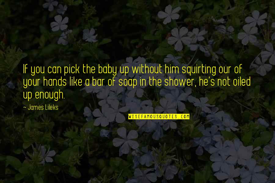 Baby Hands Quotes By James Lileks: If you can pick the baby up without Baby Hands Quotes By James Lileks: If you can pick the baby up without