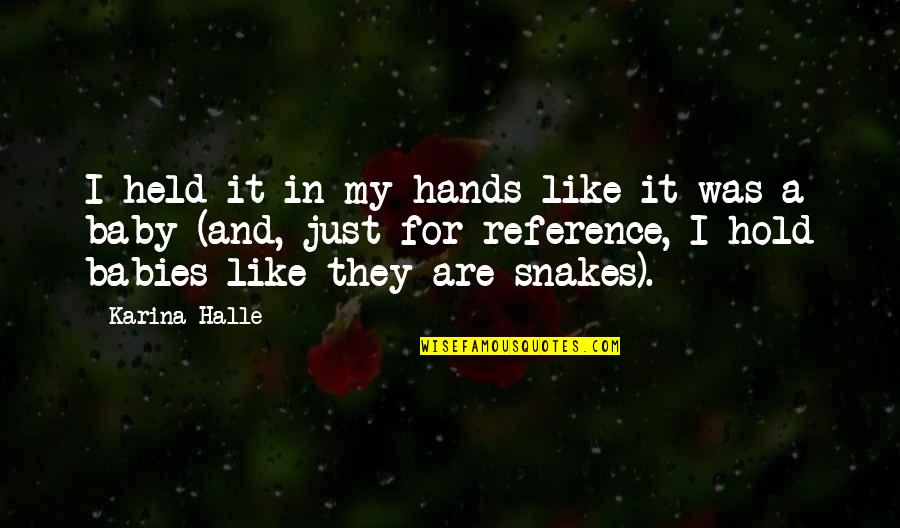 Baby Hands Quotes By Karina Halle: I held it in my hands like it Baby Hands Quotes By Karina Halle: I held it in my hands like it