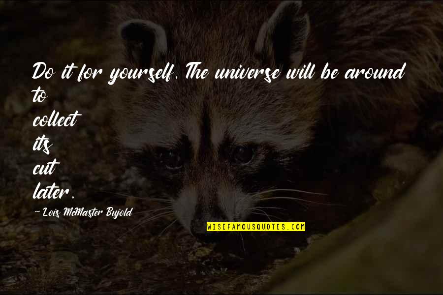 Baby Hiccups Quotes By Lois McMaster Bujold: Do it for yourself. The universe will be