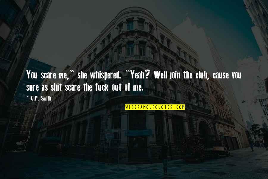 Baby Hint Quotes By C.P. Smith: You scare me," she whispered. "Yeah? Well join
