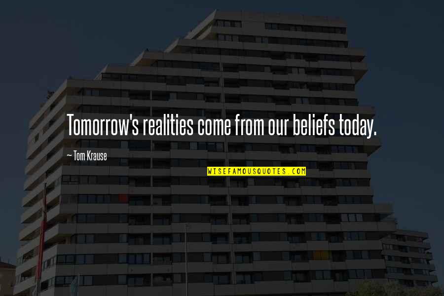 Baby Hint Quotes By Tom Krause: Tomorrow's realities come from our beliefs today. Baby Hint Quotes By Tom Krause: Tomorrow's realities come from our beliefs today.
