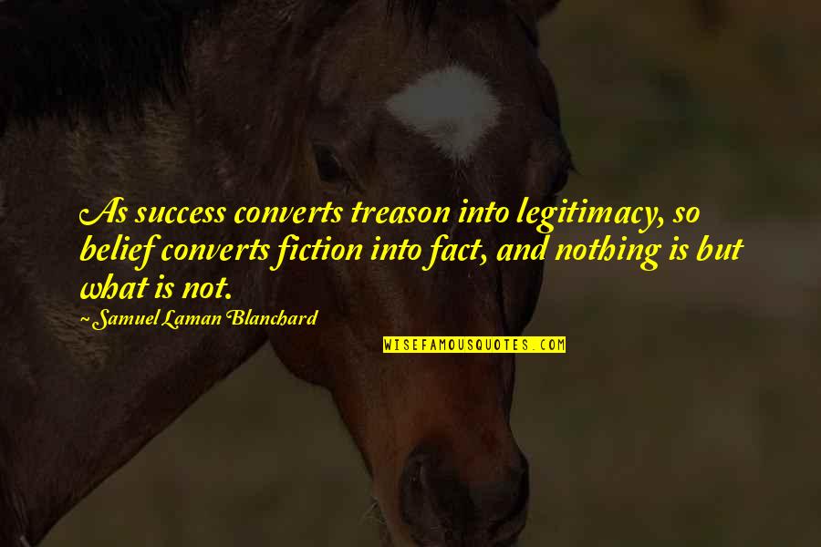 Baby Holding Fingers Quotes By Samuel Laman Blanchard: As success converts treason into legitimacy, so belief
