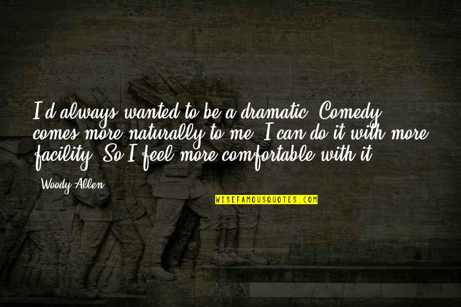 Baby Holding Fingers Quotes By Woody Allen: I'd always wanted to be a dramatic. Comedy