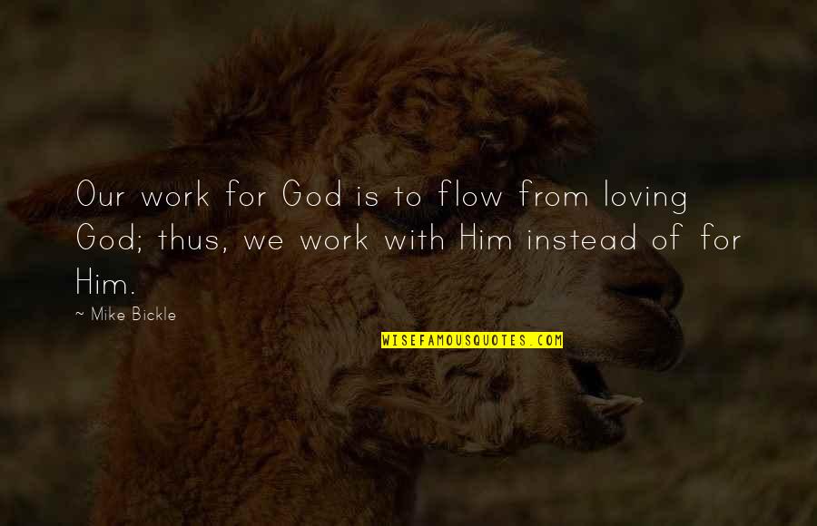 Baby I Can't Stop Thinking About You Quotes By Mike Bickle: Our work for God is to flow from Baby I Can't Stop Thinking About You Quotes By Mike Bickle: Our work for God is to flow from